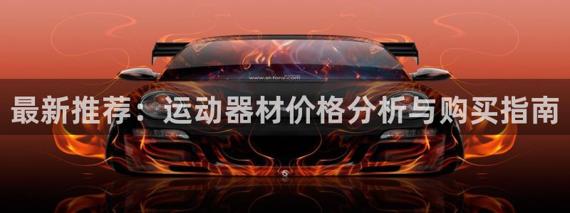 xk星空体育官方正版app新能源：最新推荐：运动器材价格分析
