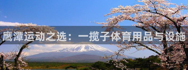 xk星空体育官方正版app娱乐：鹰潭运动之选：一揽子体育用品